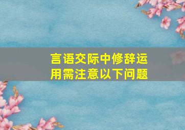 言语交际中修辞运用需注意以下问题