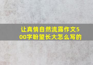 让真情自然流露作文500字盼望长大怎么写的