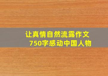 让真情自然流露作文750字感动中国人物