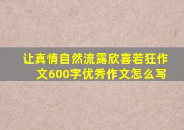 让真情自然流露欣喜若狂作文600字优秀作文怎么写