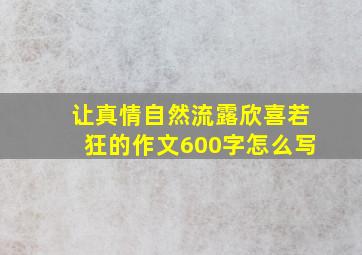 让真情自然流露欣喜若狂的作文600字怎么写