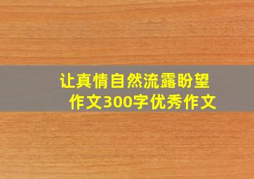 让真情自然流露盼望作文300字优秀作文