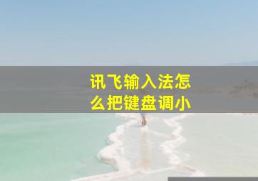 讯飞输入法怎么把键盘调小