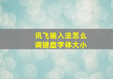 讯飞输入法怎么调键盘字体大小