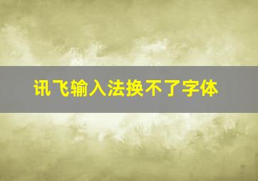 讯飞输入法换不了字体