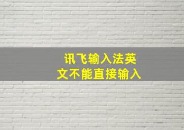 讯飞输入法英文不能直接输入