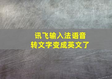 讯飞输入法语音转文字变成英文了