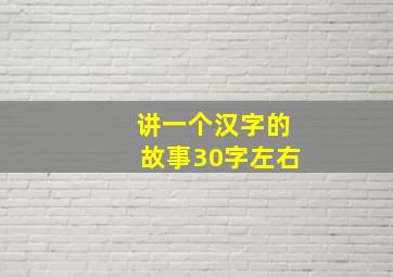 讲一个汉字的故事30字左右