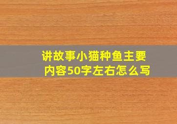 讲故事小猫种鱼主要内容50字左右怎么写