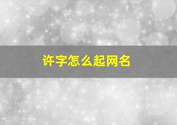 许字怎么起网名