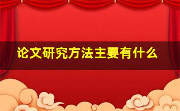 论文研究方法主要有什么