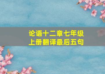 论语十二章七年级上册翻译最后五句