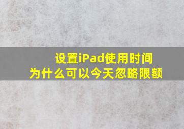 设置iPad使用时间为什么可以今天忽略限额