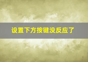 设置下方按键没反应了