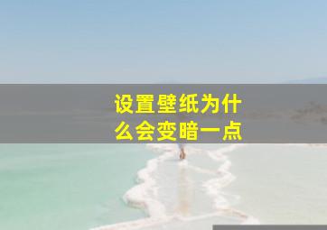 设置壁纸为什么会变暗一点