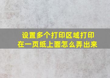 设置多个打印区域打印在一页纸上面怎么弄出来