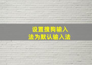 设置搜狗输入法为默认输入法