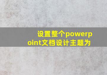 设置整个powerpoint文档设计主题为