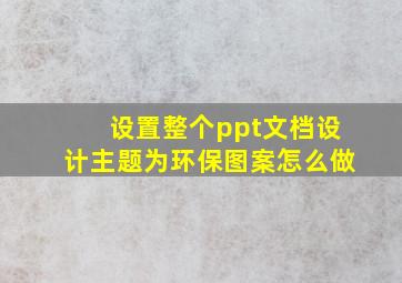 设置整个ppt文档设计主题为环保图案怎么做