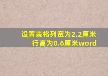 设置表格列宽为2.2厘米行高为0.6厘米word