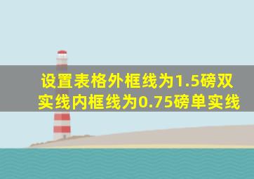 设置表格外框线为1.5磅双实线内框线为0.75磅单实线