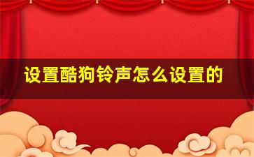 设置酷狗铃声怎么设置的