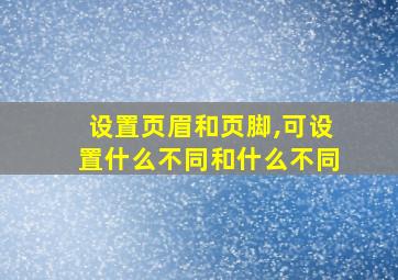 设置页眉和页脚,可设置什么不同和什么不同