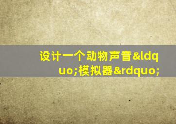 设计一个动物声音“模拟器”