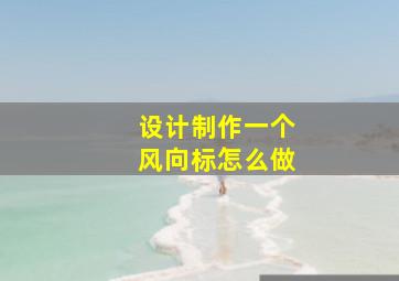 设计制作一个风向标怎么做