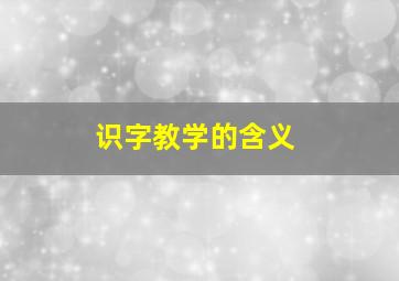 识字教学的含义