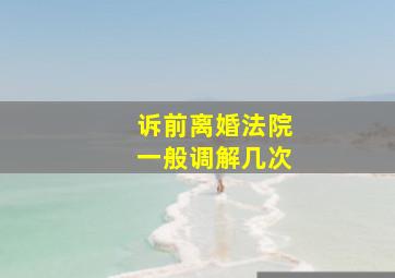 诉前离婚法院一般调解几次