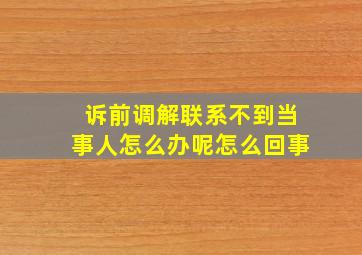 诉前调解联系不到当事人怎么办呢怎么回事