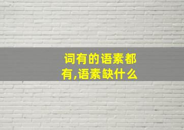 词有的语素都有,语素缺什么