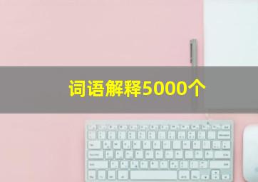 词语解释5000个