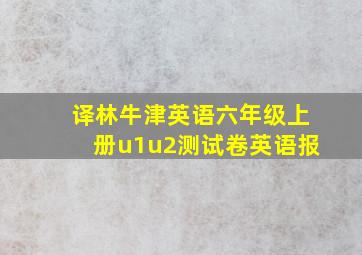 译林牛津英语六年级上册u1u2测试卷英语报