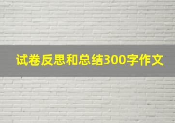 试卷反思和总结300字作文