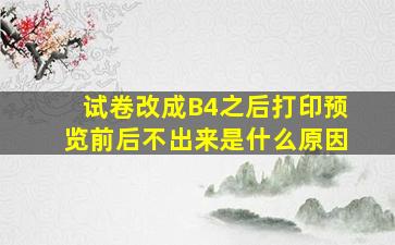 试卷改成B4之后打印预览前后不出来是什么原因