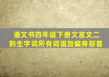 语文书四年级下册文言文二则生字词所有词语加偏旁部首