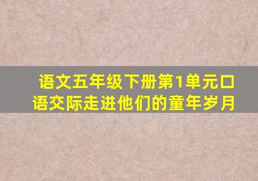 语文五年级下册第1单元口语交际走进他们的童年岁月