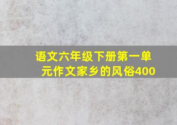 语文六年级下册第一单元作文家乡的风俗400