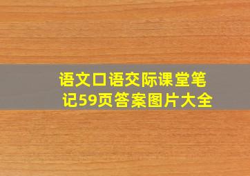 语文口语交际课堂笔记59页答案图片大全