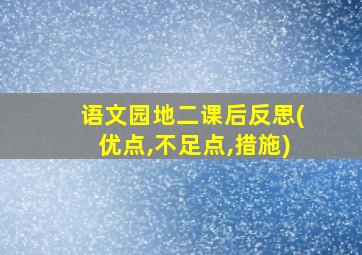 语文园地二课后反思(优点,不足点,措施)