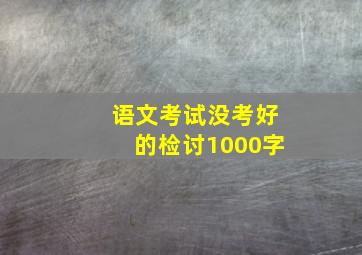 语文考试没考好的检讨1000字