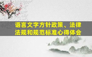 语言文字方针政策、法律法规和规范标准心得体会