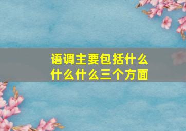 语调主要包括什么什么什么三个方面