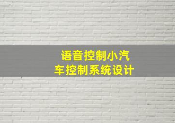 语音控制小汽车控制系统设计