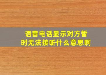 语音电话显示对方暂时无法接听什么意思啊