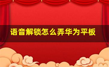 语音解锁怎么弄华为平板