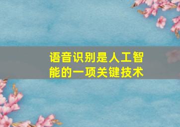 语音识别是人工智能的一项关键技术