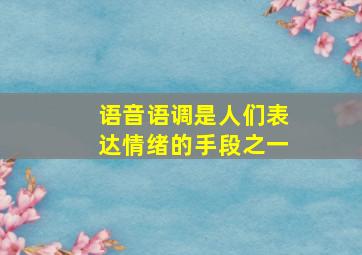 语音语调是人们表达情绪的手段之一